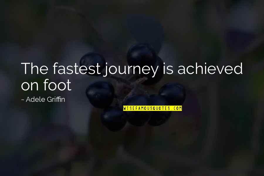 Ppo Plan Quotes By Adele Griffin: The fastest journey is achieved on foot