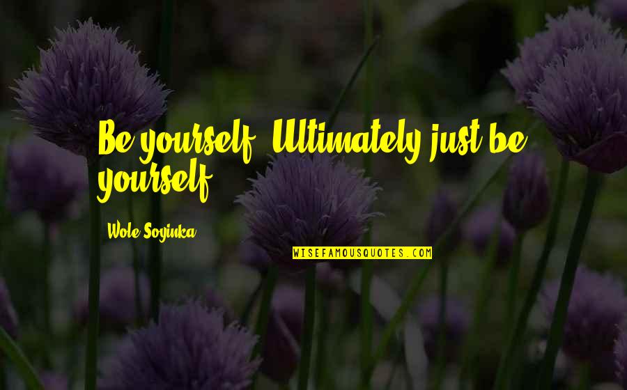 Ppo Plan Quotes By Wole Soyinka: Be yourself. Ultimately just be yourself.