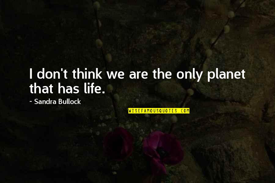Ppure Quotes By Sandra Bullock: I don't think we are the only planet Ppure Quotes By Sandra Bullock: I don't think we are the only planet