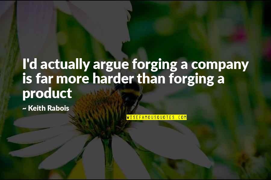 Pq Wolf Quotes By Keith Rabois: I'd actually argue forging a company is far