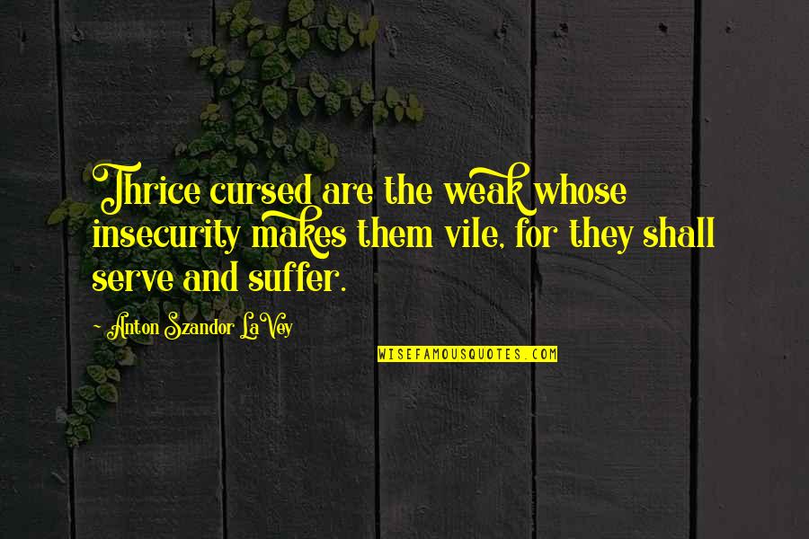 Pr Buzn Slova Ke Slovu Ml N Quotes By Anton Szandor LaVey: Thrice cursed are the weak whose insecurity makes Pr Buzn Slova Ke Slovu Ml N Quotes By Anton Szandor LaVey: Thrice cursed are the weak whose insecurity makes