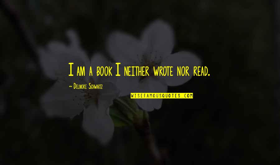 Pr Cina Synonymum Quotes By Delmore Schwartz: I am a book I neither wrote nor