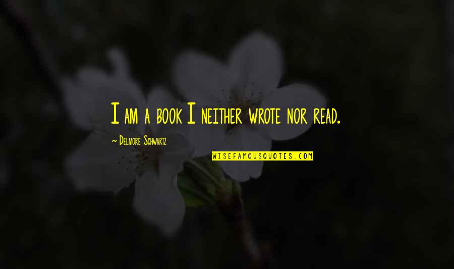 Pr Cina Synonymum Quotes By Delmore Schwartz: I am a book I neither wrote nor Pr Cina Synonymum Quotes By Delmore Schwartz: I am a book I neither wrote nor