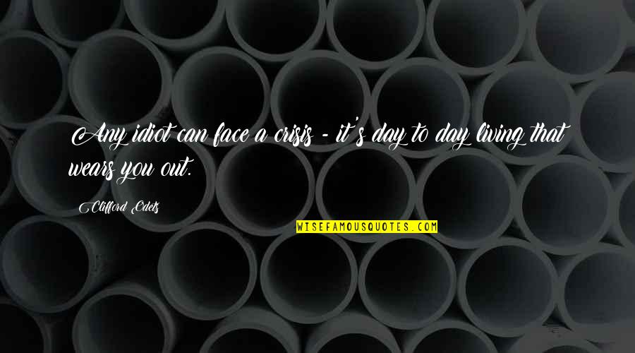 Pr Communications Quotes By Clifford Odets: Any idiot can face a crisis - it's