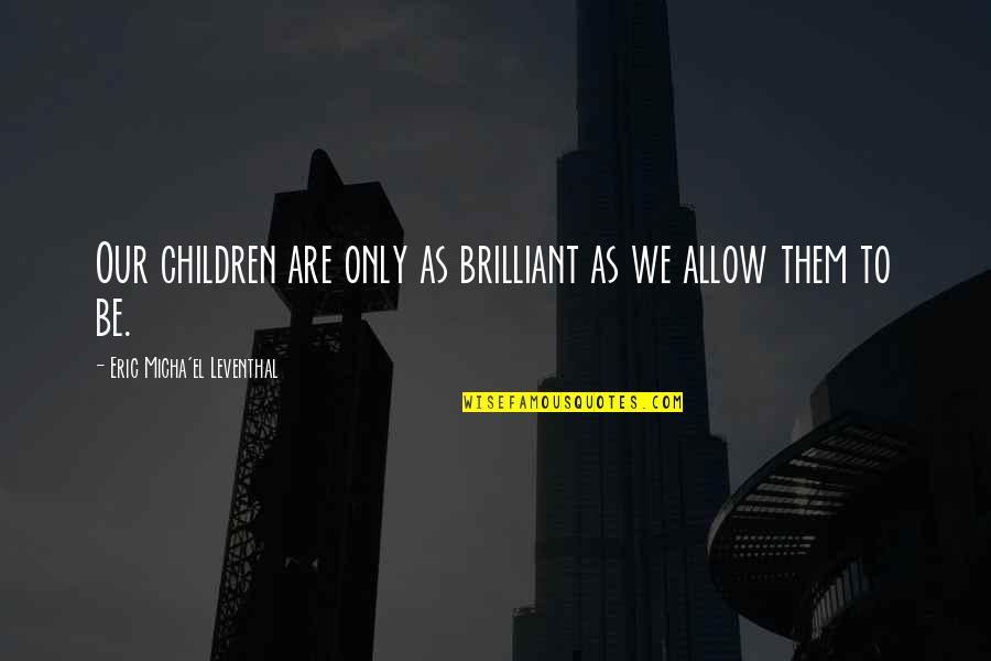 Pr Deltoid Quotes By Eric Micha'el Leventhal: Our children are only as brilliant as we