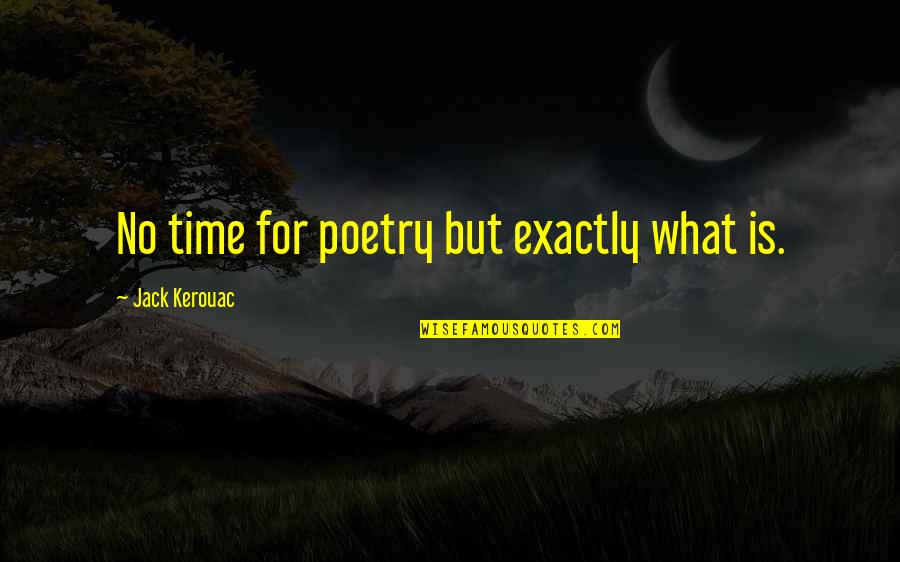 Pr Pona Heic Quotes By Jack Kerouac: No time for poetry but exactly what is.