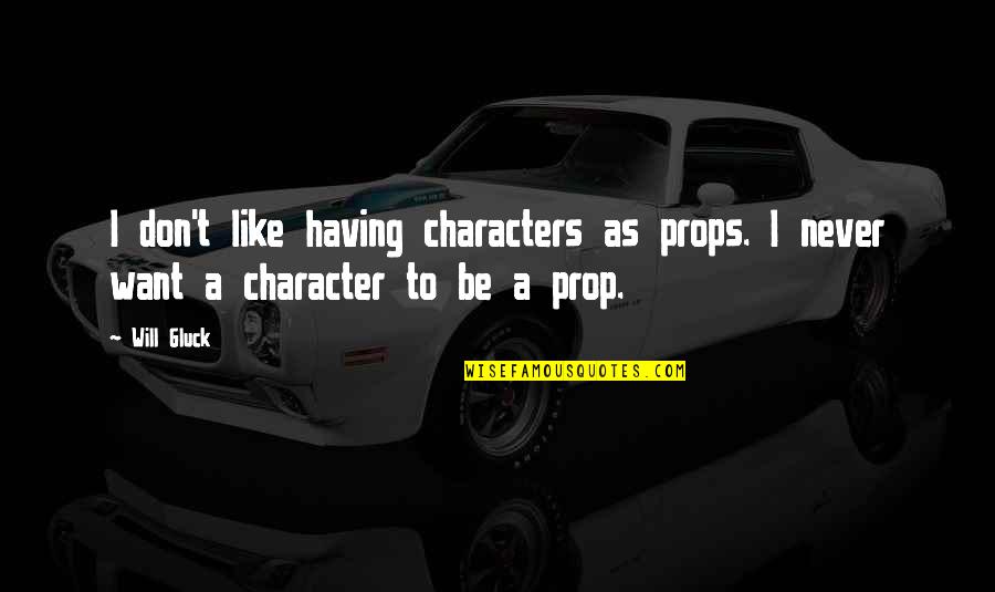 Pr Pona Heic Quotes By Will Gluck: I don't like having characters as props. I