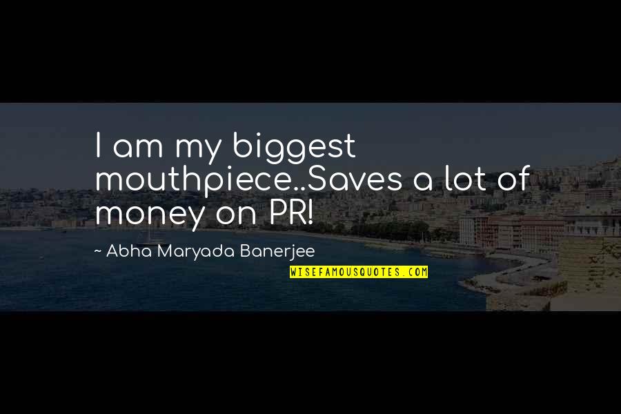 Pr Quotes By Abha Maryada Banerjee: I am my biggest mouthpiece..Saves a lot of Pr Quotes By Abha Maryada Banerjee: I am my biggest mouthpiece..Saves a lot of