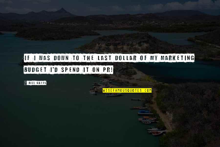 Pr Quotes By Bill Gates: If I was down to the last dollar