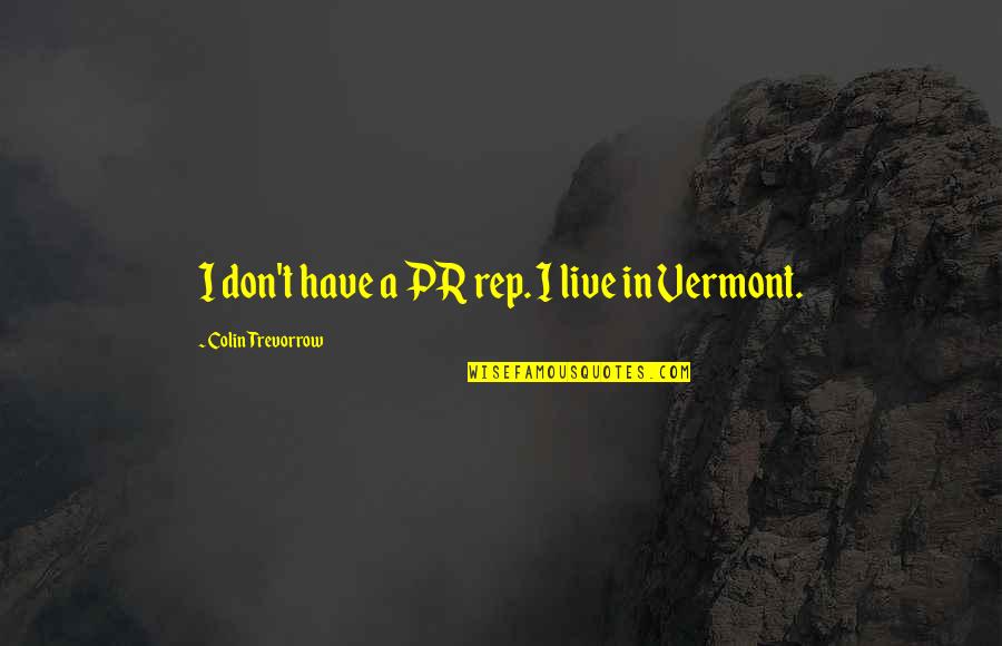 Pr Quotes By Colin Trevorrow: I don't have a PR rep. I live Pr Quotes By Colin Trevorrow: I don't have a PR rep. I live