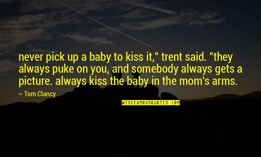 Pr Quotes By Tom Clancy: never pick up a baby to kiss it," Pr Quotes By Tom Clancy: never pick up a baby to kiss it,"