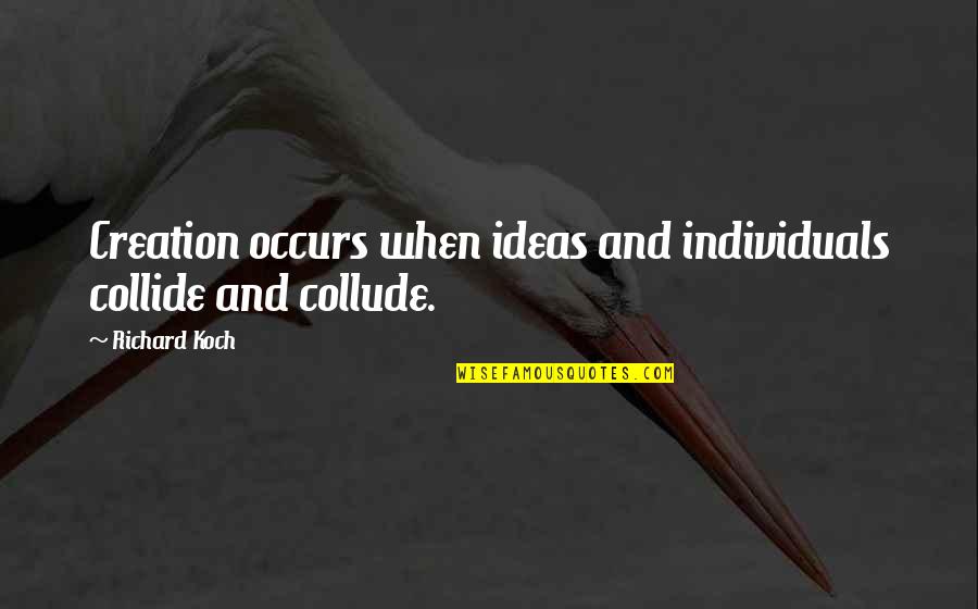 Pr Rit Rnics Quotes By Richard Koch: Creation occurs when ideas and individuals collide and