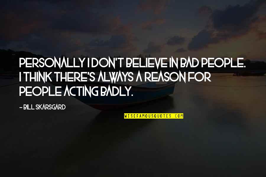 Pr Tel Herci Quotes By Bill Skarsgard: Personally I don't believe in bad people. I Pr Tel Herci Quotes By Bill Skarsgard: Personally I don't believe in bad people. I