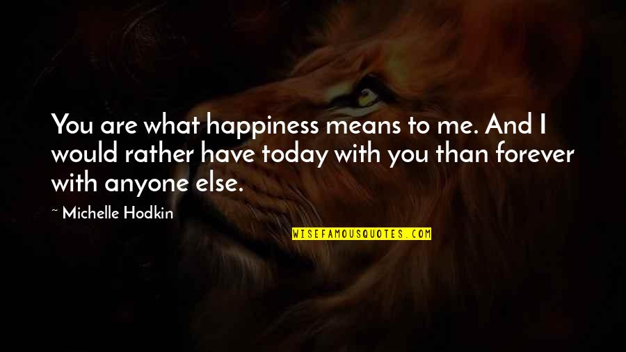 Pr Tendant Synonyme Quotes By Michelle Hodkin: You are what happiness means to me. And Pr Tendant Synonyme Quotes By Michelle Hodkin: You are what happiness means to me. And