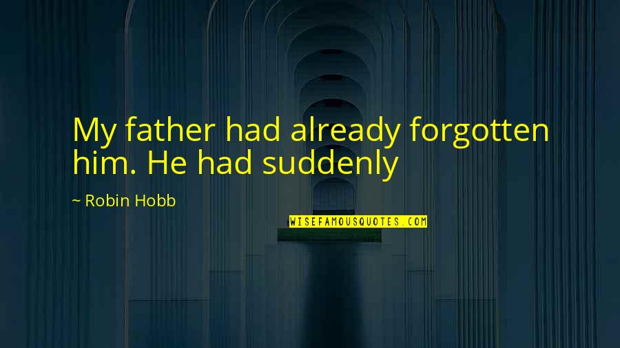 Pr Tendant Synonyme Quotes By Robin Hobb: My father had already forgotten him. He had Pr Tendant Synonyme Quotes By Robin Hobb: My father had already forgotten him. He had