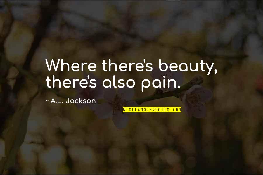 Pra Sk Flamendr Quotes By A.L. Jackson: Where there's beauty, there's also pain.