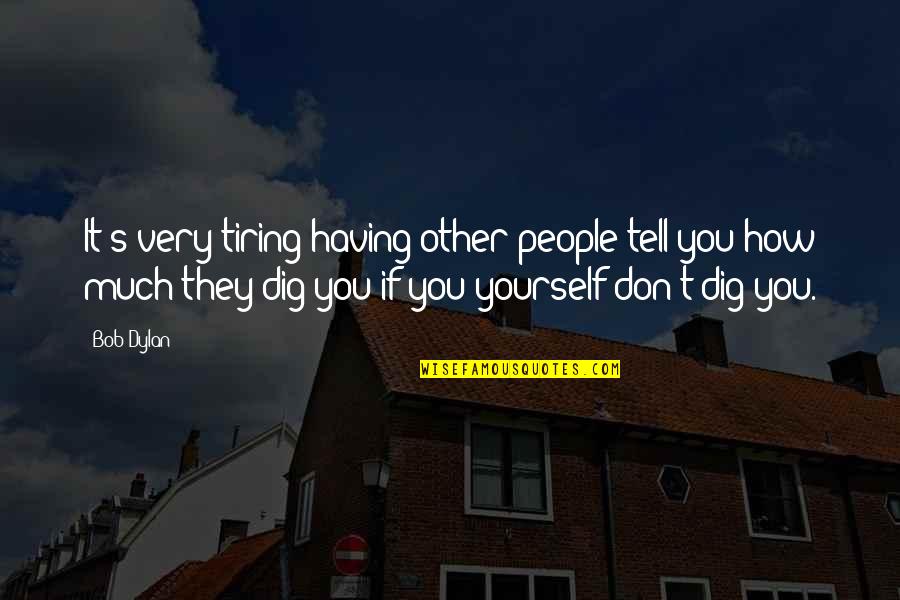 Praagh Medium Quotes By Bob Dylan: It's very tiring having other people tell you Praagh Medium Quotes By Bob Dylan: It's very tiring having other people tell you
