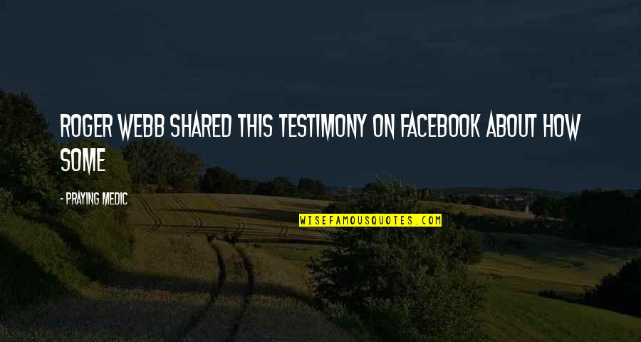 Praamstra Deventer Quotes By Praying Medic: Roger Webb shared this testimony on Facebook about