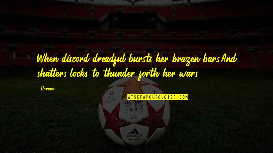 Prabaker La Quotes By Horace: When discord dreadful bursts her brazen bars,And shatters