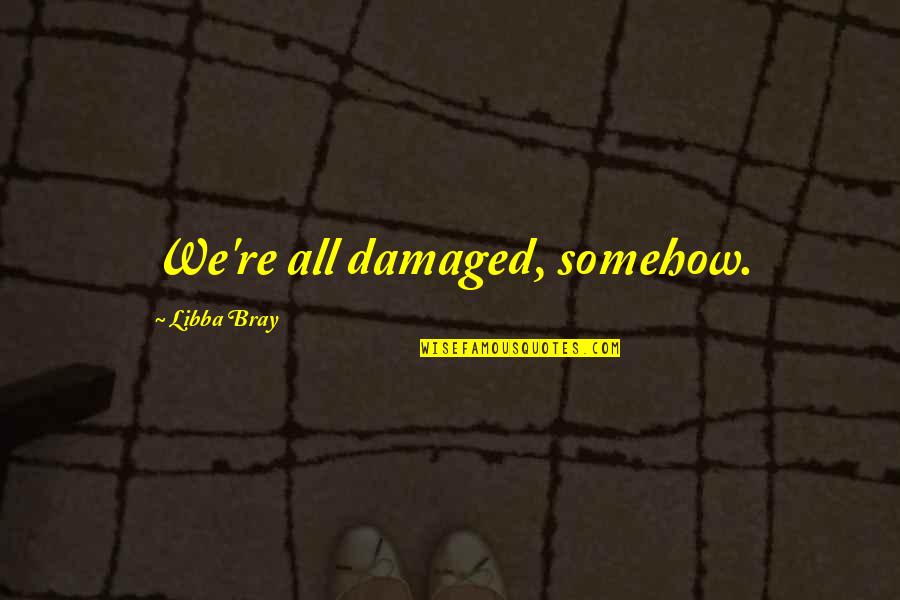 Prabaker La Quotes By Libba Bray: We're all damaged, somehow. Prabaker La Quotes By Libba Bray: We're all damaged, somehow.