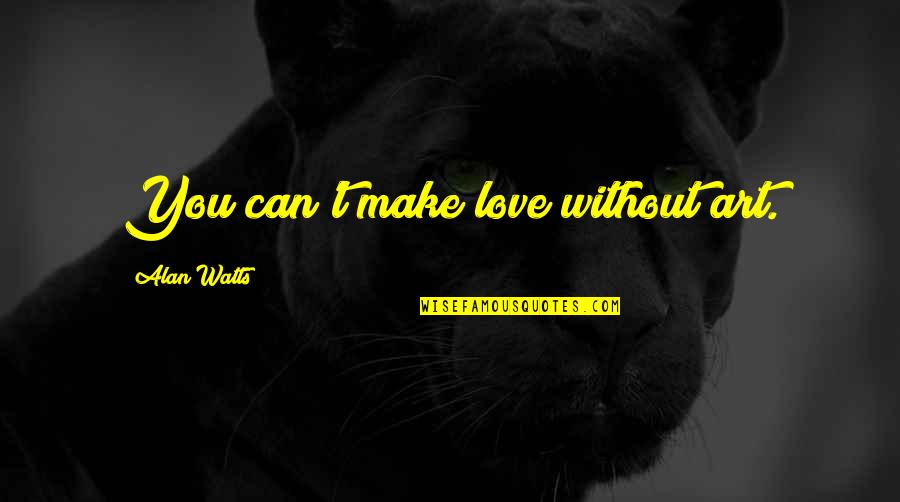Prabal Quotes By Alan Watts: You can't make love without art. Prabal Quotes By Alan Watts: You can't make love without art.