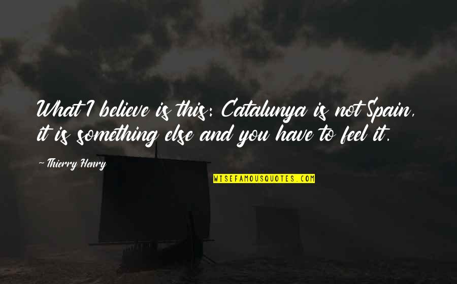 Prabhas Telugu Quotes By Thierry Henry: What I believe is this: Catalunya is not