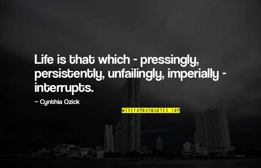 Prabhatham Malayalam Quotes By Cynthia Ozick: Life is that which - pressingly, persistently, unfailingly,