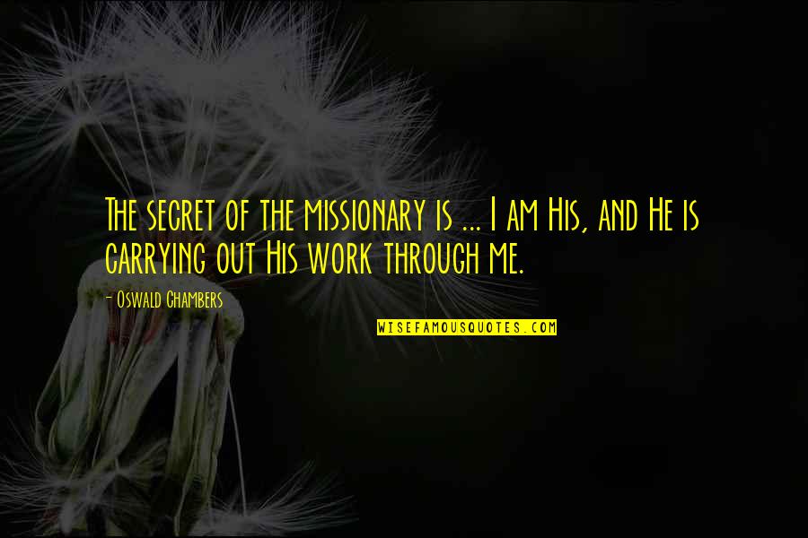 Prabhavati Fernandez Quotes By Oswald Chambers: The secret of the missionary is ... I