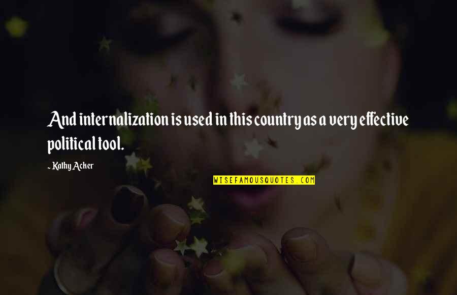 Prabhleen Grewal Quotes By Kathy Acker: And internalization is used in this country as