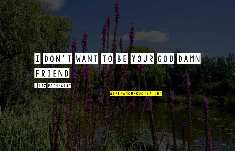 Prabhu Bank Quotes By Liz Reinhardt: I don't want to be your God damn Prabhu Bank Quotes By Liz Reinhardt: I don't want to be your God damn