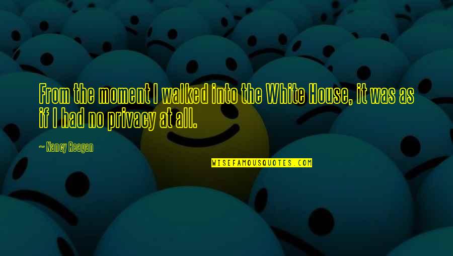 Prabhudesai Surname Quotes By Nancy Reagan: From the moment I walked into the White