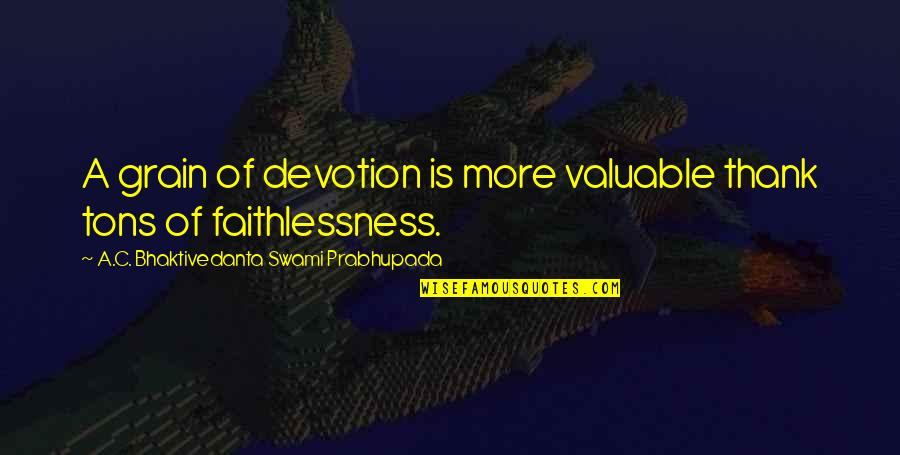 Prabhupada Quotes By A.C. Bhaktivedanta Swami Prabhupada: A grain of devotion is more valuable thank Prabhupada Quotes By A.C. Bhaktivedanta Swami Prabhupada: A grain of devotion is more valuable thank
