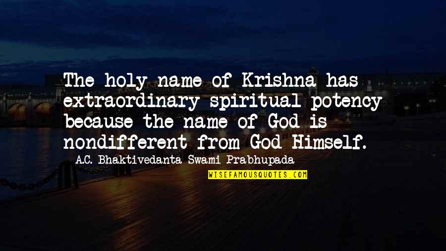 Prabhupada Quotes By A.C. Bhaktivedanta Swami Prabhupada: The holy name of Krishna has extraordinary spiritual