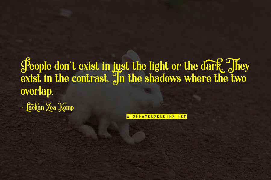 Prabin Poudel Quotes By Laekan Zea Kemp: People don't exist in just the light or Prabin Poudel Quotes By Laekan Zea Kemp: People don't exist in just the light or