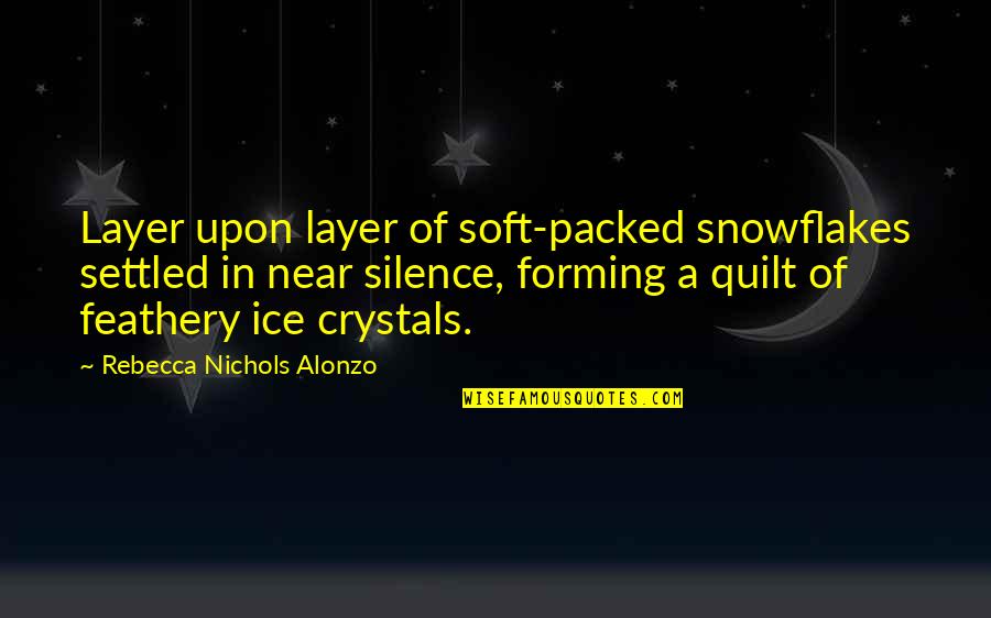 Prabin Poudel Quotes By Rebecca Nichols Alonzo: Layer upon layer of soft-packed snowflakes settled in Prabin Poudel Quotes By Rebecca Nichols Alonzo: Layer upon layer of soft-packed snowflakes settled in