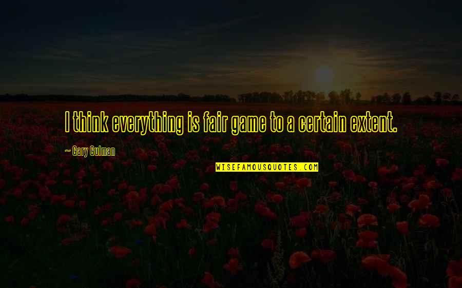 Prabir Purkayastha Quotes By Gary Gulman: I think everything is fair game to a Prabir Purkayastha Quotes By Gary Gulman: I think everything is fair game to a