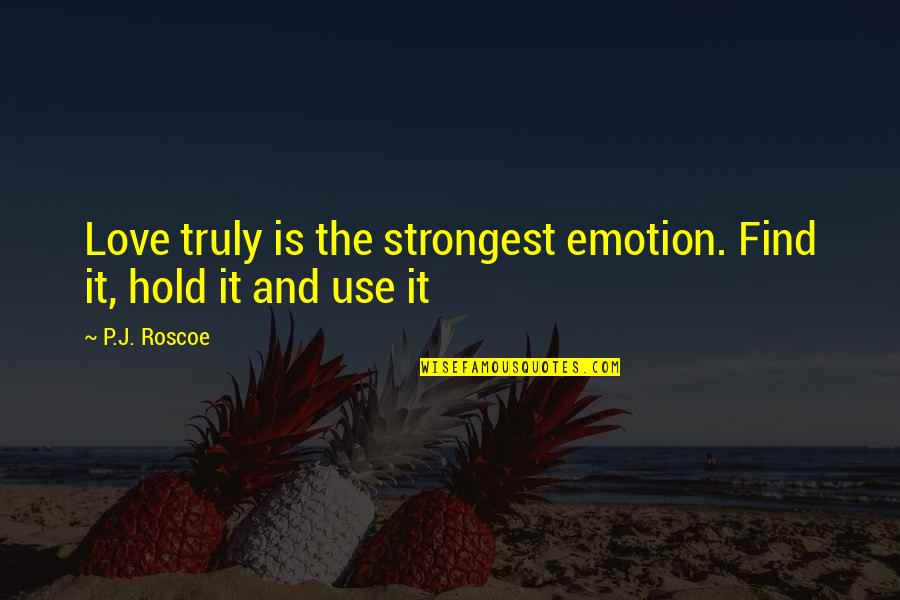 Praca Domowa Quotes By P.J. Roscoe: Love truly is the strongest emotion. Find it,
