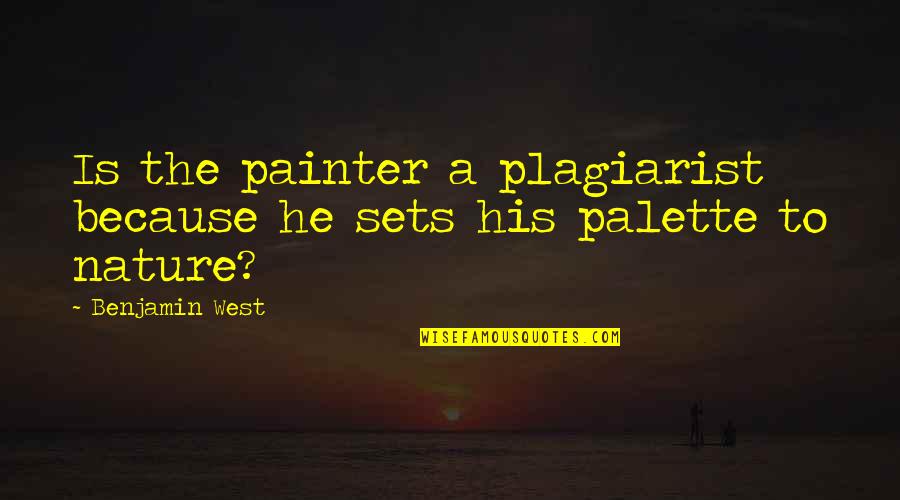 Praca W Quotes By Benjamin West: Is the painter a plagiarist because he sets