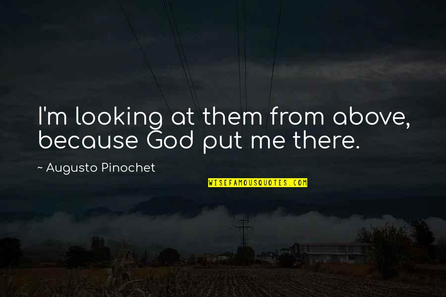 Pracha Quotes By Augusto Pinochet: I'm looking at them from above, because God