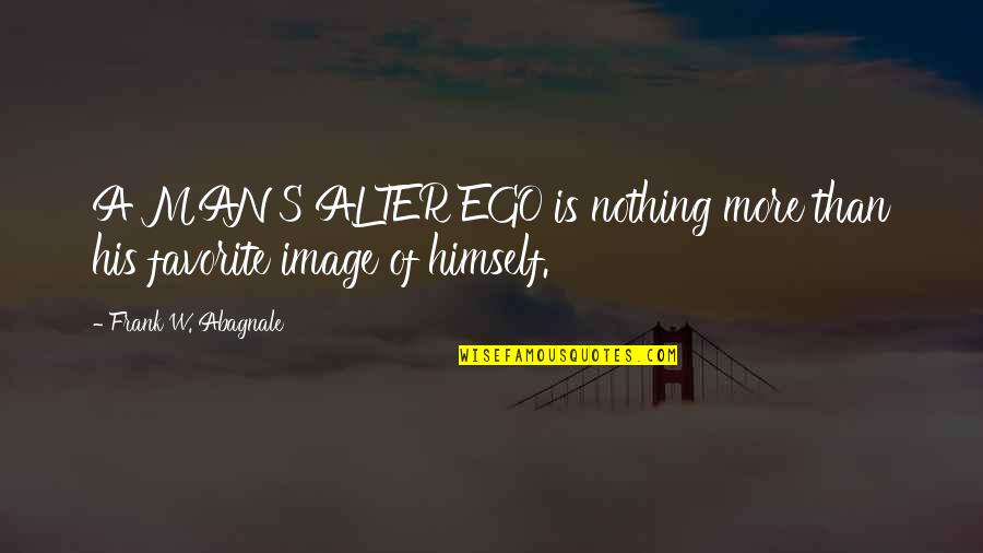 Pracha Quotes By Frank W. Abagnale: A MAN'S ALTER EGO is nothing more than