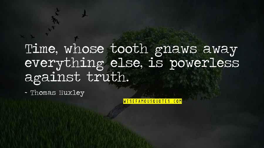 Pracha Quotes By Thomas Huxley: Time, whose tooth gnaws away everything else, is