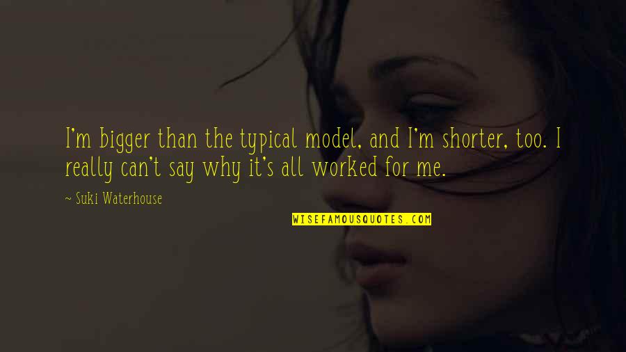Prachanda Quotes By Suki Waterhouse: I'm bigger than the typical model, and I'm
