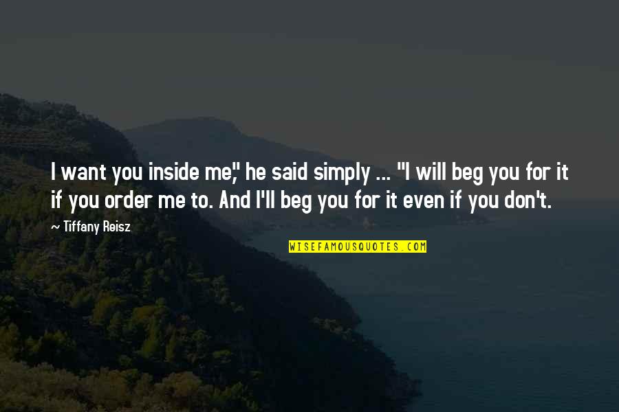 Prachar Quotes By Tiffany Reisz: I want you inside me," he said simply Prachar Quotes By Tiffany Reisz: I want you inside me," he said simply