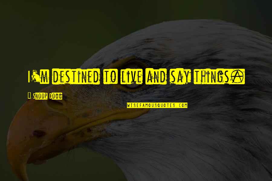 Prachar Weekly Visnagar Quotes By Snoop Dogg: I'm destined to live and say things. Prachar Weekly Visnagar Quotes By Snoop Dogg: I'm destined to live and say things.
