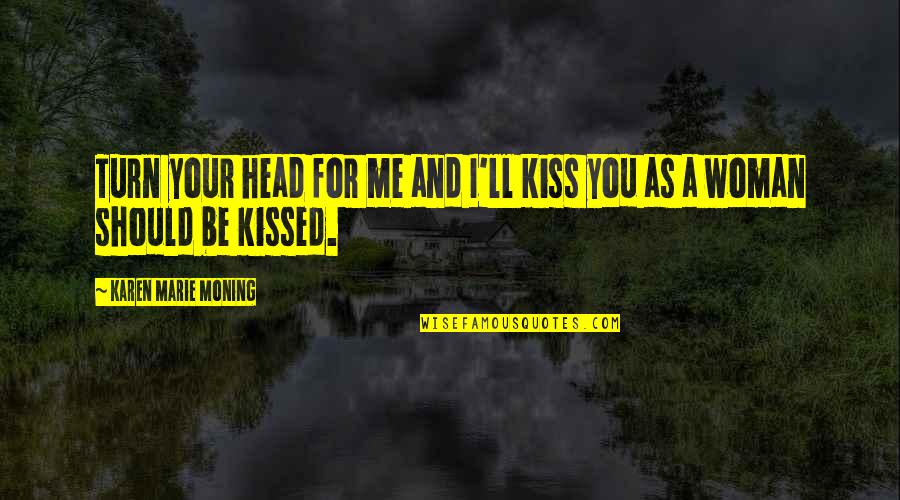 Prachett Quotes By Karen Marie Moning: Turn your head for me and I'll kiss