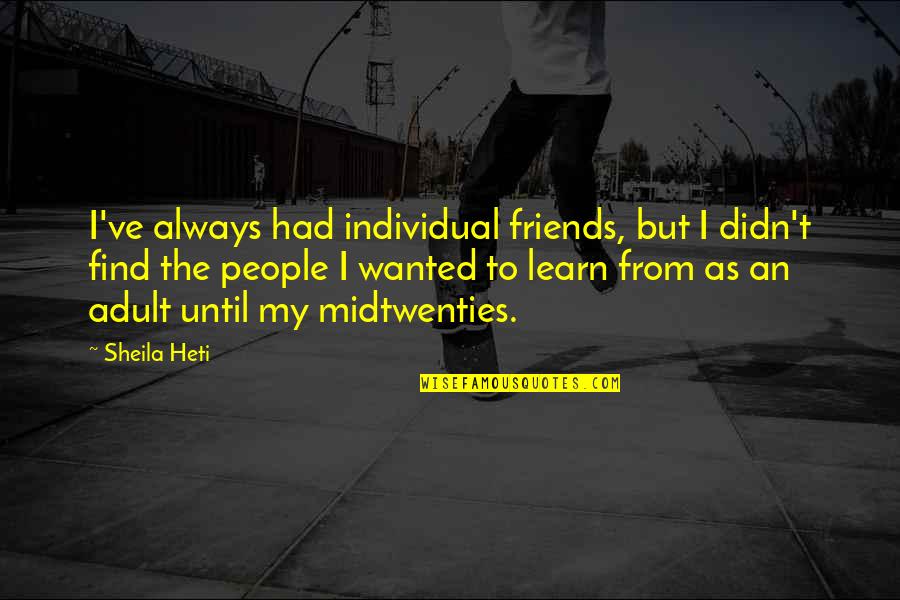 Prachtige Landschapstuinen Quotes By Sheila Heti: I've always had individual friends, but I didn't Prachtige Landschapstuinen Quotes By Sheila Heti: I've always had individual friends, but I didn't