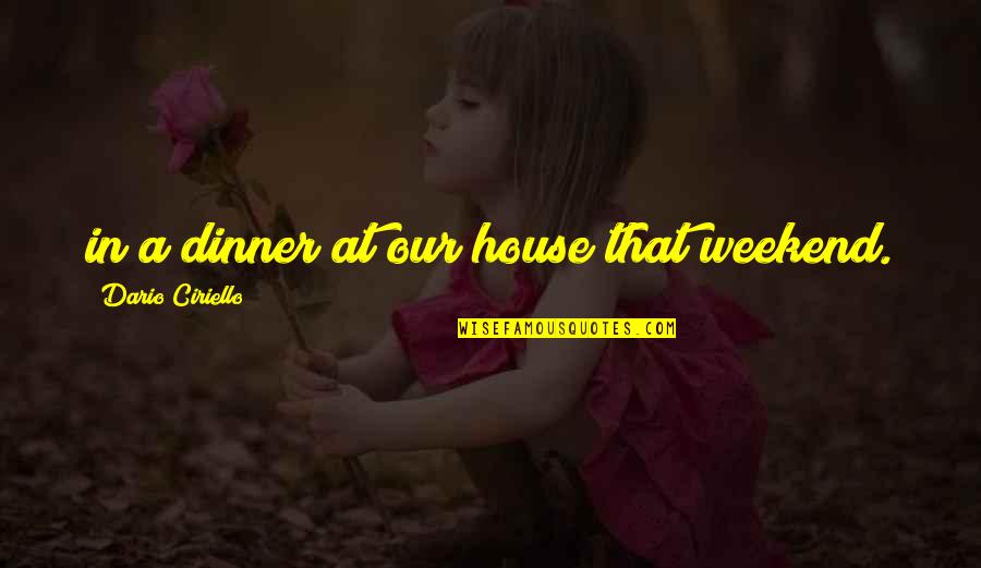Prachtspiere Quotes By Dario Ciriello: in a dinner at our house that weekend. Prachtspiere Quotes By Dario Ciriello: in a dinner at our house that weekend.