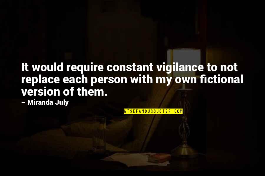 Prachtspiere Quotes By Miranda July: It would require constant vigilance to not replace Prachtspiere Quotes By Miranda July: It would require constant vigilance to not replace