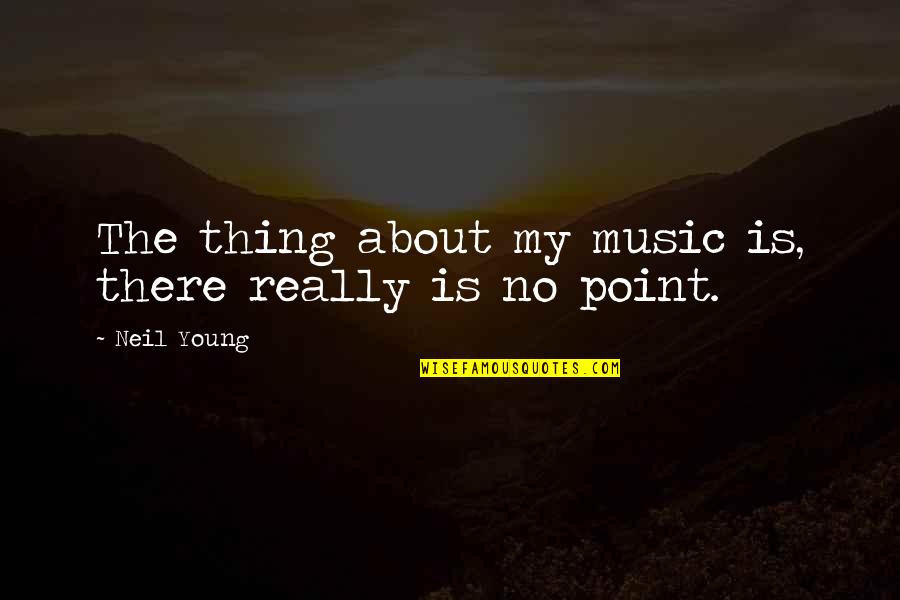Prachuap Grand Quotes By Neil Young: The thing about my music is, there really