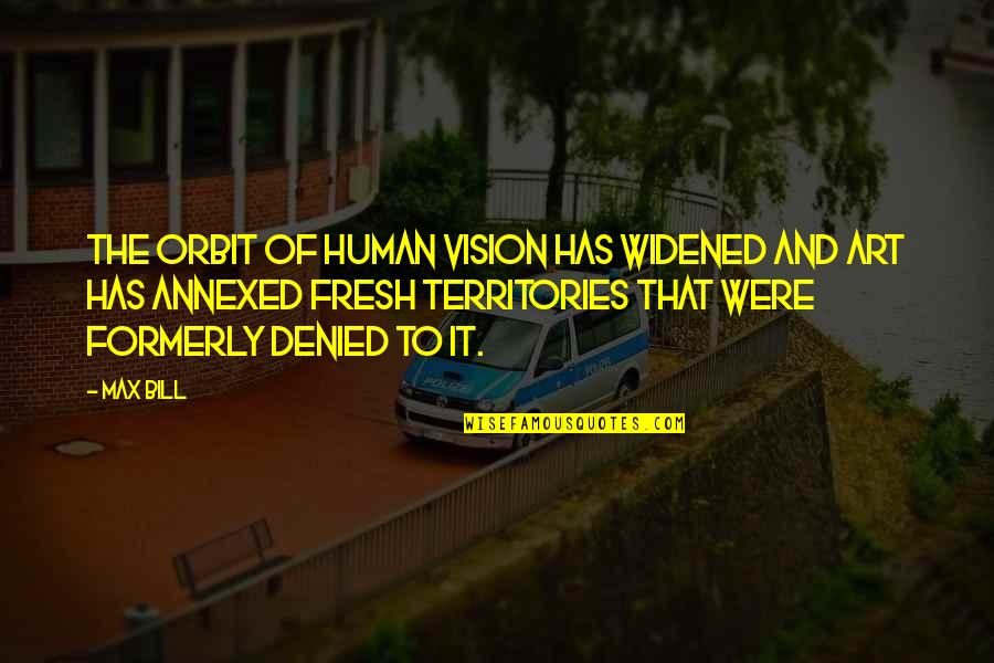 Prachyanat Quotes By Max Bill: The orbit of human vision has widened and Prachyanat Quotes By Max Bill: The orbit of human vision has widened and